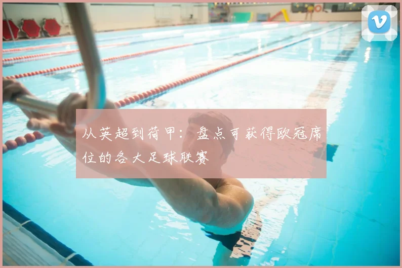 从英超到荷甲：盘点可获得欧冠席位的各大足球联赛