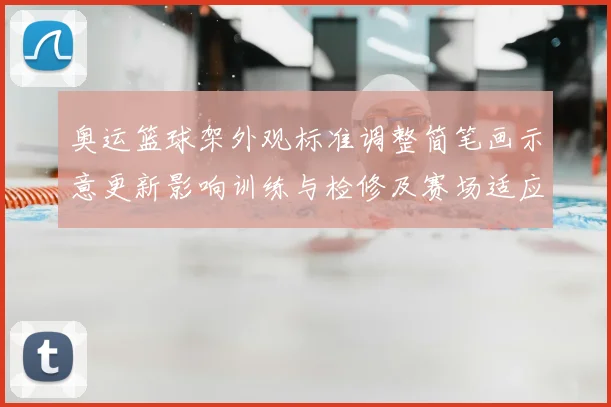 奥运篮球架外观标准调整简笔画示意更新影响训练与检修及赛场适应